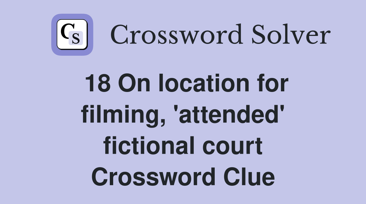 18 On location for filming, 'attended' fictional court Crossword Clue
